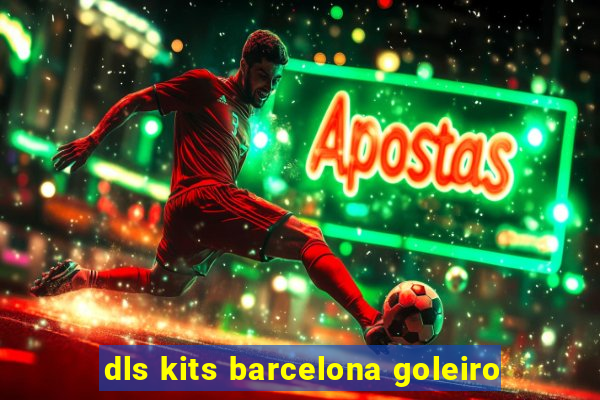 dls kits barcelona goleiro